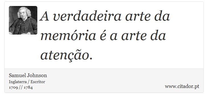 A verdadeira arte da memória é a arte da atenção. - Samuel Johnson - Frases