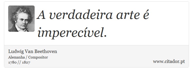 A verdadeira arte é imperecível. - Ludwig Van Beethoven - Frases