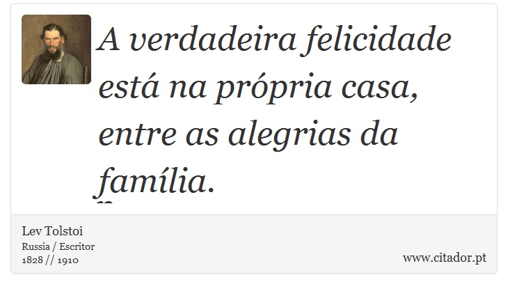 A verdadeira felicidade está na própria casa, entre as alegrias da família. - Lev Tolstoi - Frases
