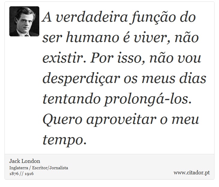 A verdadeira função do ser humano é viver, não... - Jack London - Frases