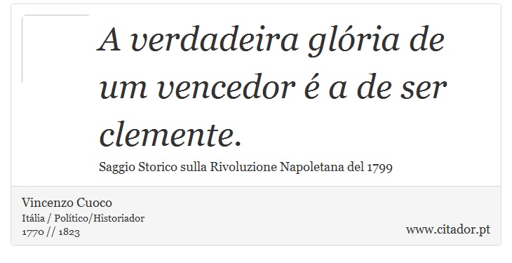 A verdadeira glória de um vencedor é a de ser clemente. - Vincenzo Cuoco - Frases