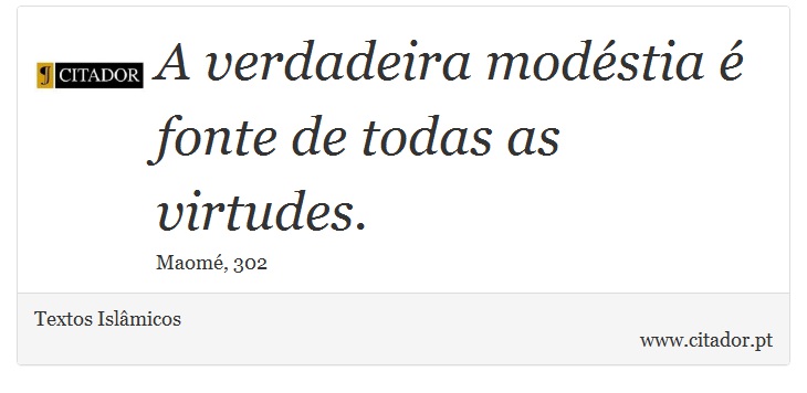 A verdadeira modéstia é fonte de todas as virtudes. - Textos Islâmicos - Frases