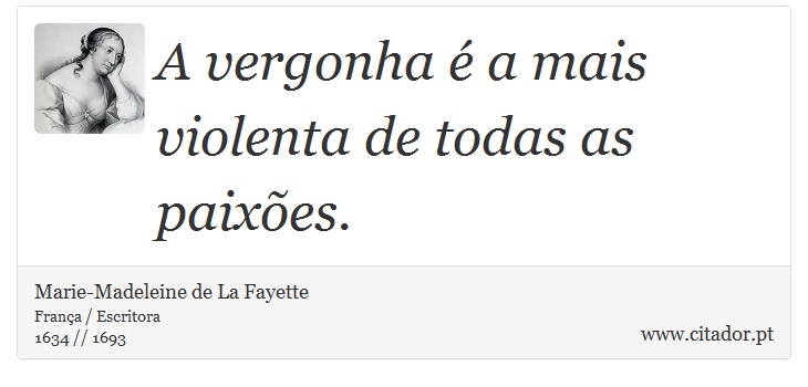 A vergonha é a mais violenta de todas as paixões. - Marie-Madeleine de La Fayette - Frases