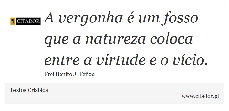 A vergonha é um fosso que a natureza coloca entre a virtude e o vício. - Textos Cristãos - Frases