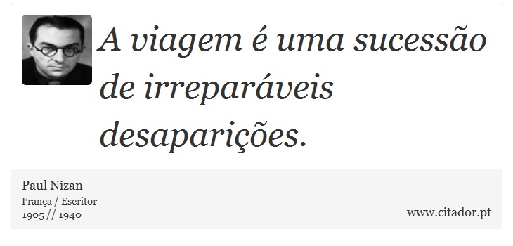 A viagem é uma sucessão de irreparáveis desaparições. - Paul Nizan - Frases