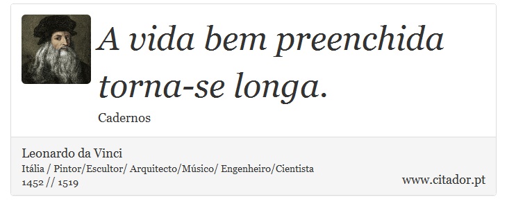 A vida bem preenchida torna-se longa. - Leonardo da Vinci - Frases