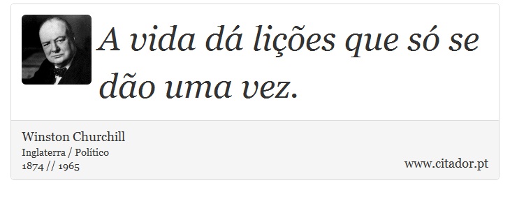 A vida dá lições que só se dão uma vez. - Winston Churchill - Frases