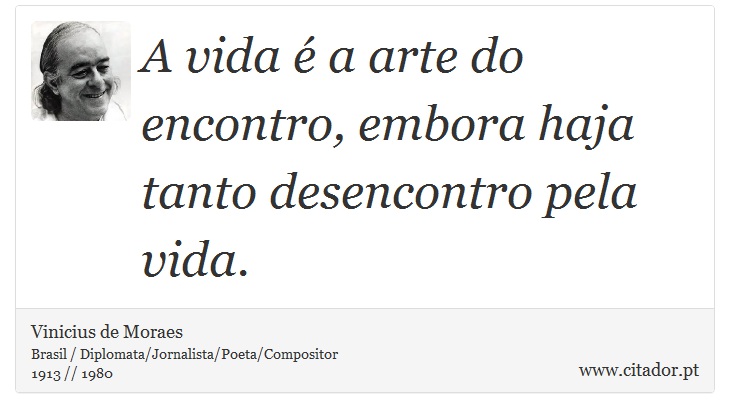 A vida  a arte do encontro, embora haja tanto desencontro pela vida. - Vinicius de Moraes - Frases