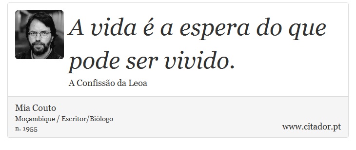 A vida é a espera do que pode ser vivido. - Mia Couto - Frases