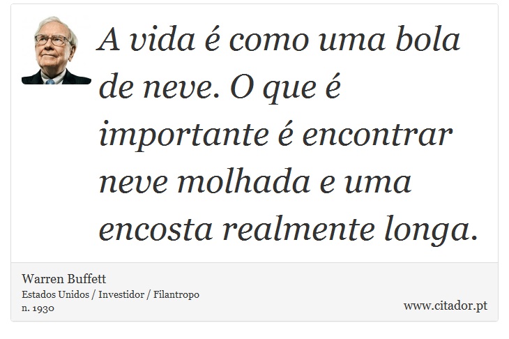 A vida é como uma bola de neve. O que é importante é encontrar neve molhada e uma encosta realmente longa. - Warren Buffett - Frases