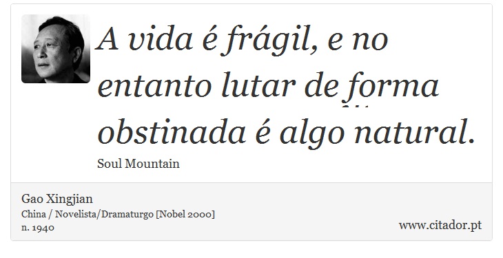 A vida é frágil, e no entanto lutar de forma obstinada é algo natural. - Gao Xingjian - Frases