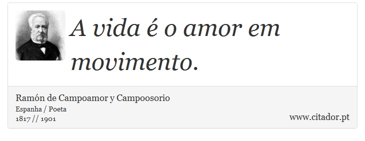 A vida é o amor em movimento. - Ramón de Campoamor y Campoosorio - Frases