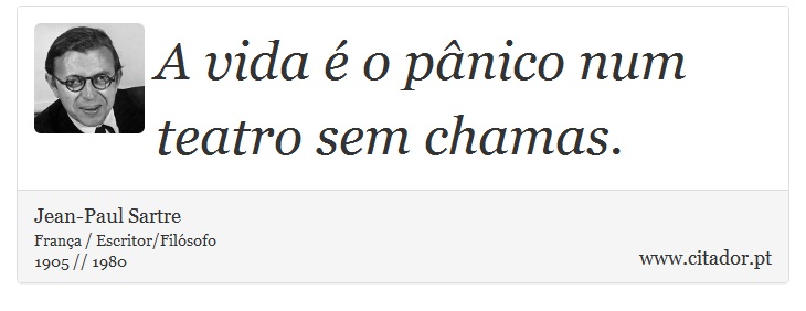 A vida é o pânico num teatro sem chamas. - Jean-Paul Sartre - Frases