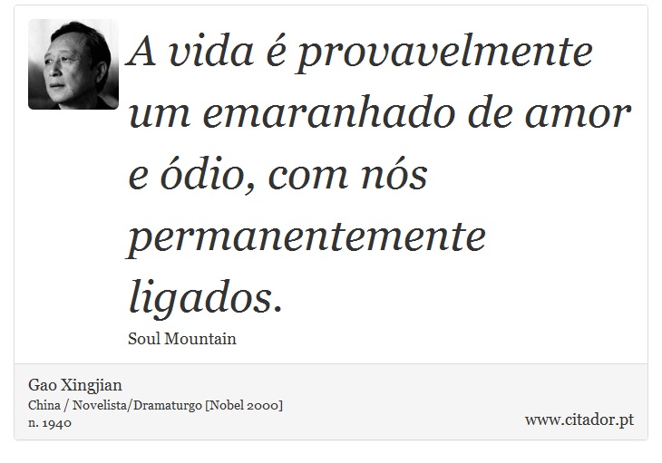 A vida é provavelmente um emaranhado de amor e ódio, com nós permanentemente ligados. - Gao Xingjian - Frases