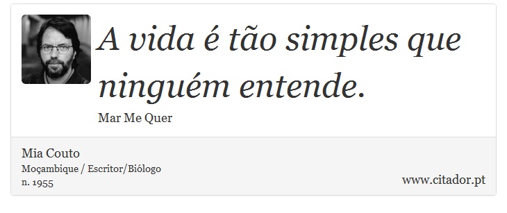 A vida é tão simples que ninguém entende. - Mia Couto - Frases