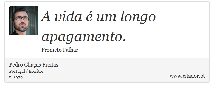 A vida é um longo apagamento. - Pedro Chagas Freitas - Frases