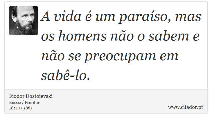 A vida é um paraíso, mas os homens não o sabem e não se preocupam em sabê-lo. - Fiodor Dostoievski - Frases