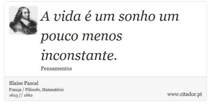 A vida é um sonho um pouco menos inconstante. - Blaise Pascal - Frases