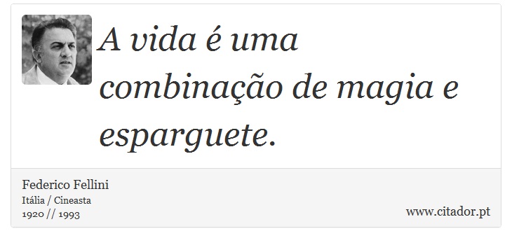 A vida é uma combinação de magia e esparguete. - Federico Fellini - Frases