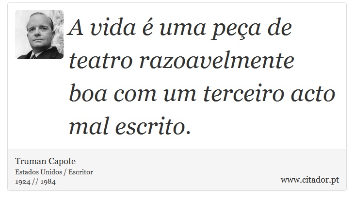 A vida é uma peça de teatro razoavelmente boa com um terceiro acto mal escrito. - Truman Capote - Frases