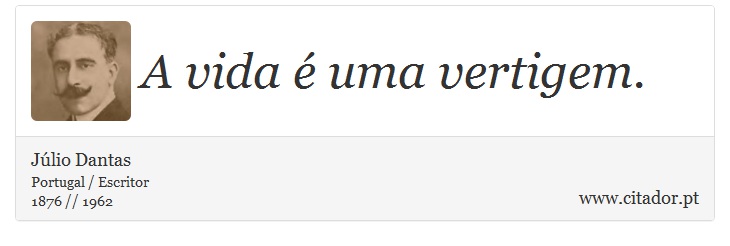 A vida é uma vertigem. - Júlio Dantas - Frases
