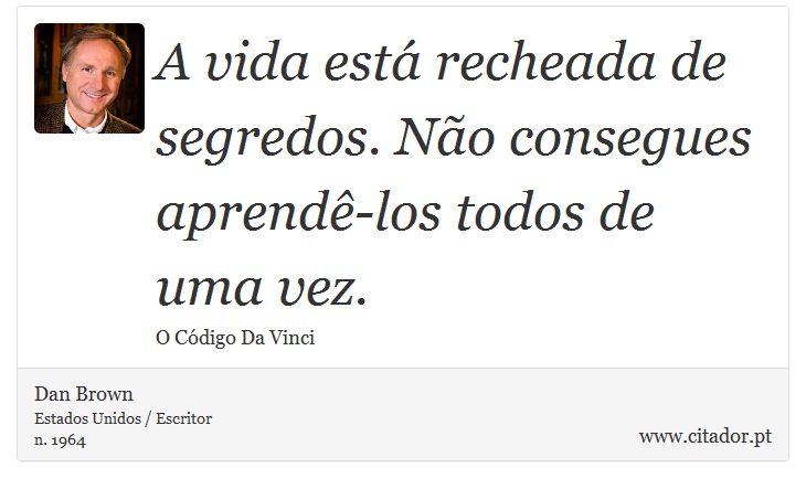 A vida está recheada de segredos. Não consegues aprendê-los todos de uma vez. - Dan Brown - Frases