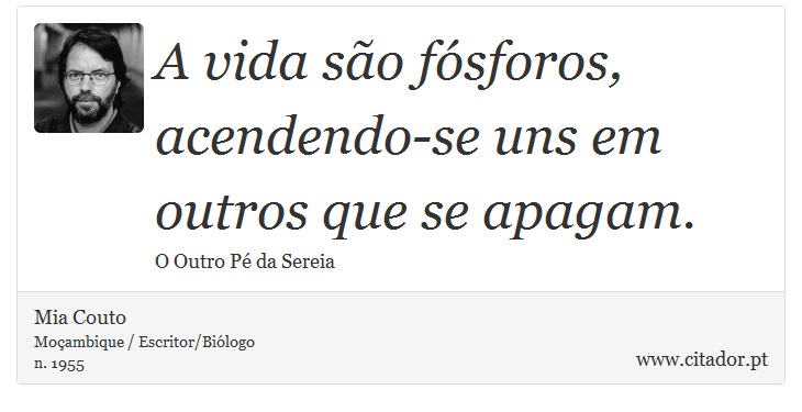A vida são fósforos, acendendo-se uns em outros que se apagam. - Mia Couto - Frases