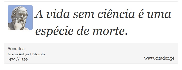 A vida sem cincia  uma espcie de morte. - Scrates - Frases