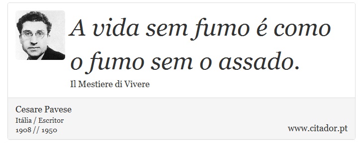 A vida sem fumo é como o fumo sem o assado. - Cesare Pavese - Frases