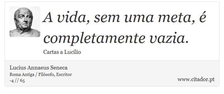 A vida, sem uma meta, é completamente vazia. - Lucius Annaeus Seneca - Frases