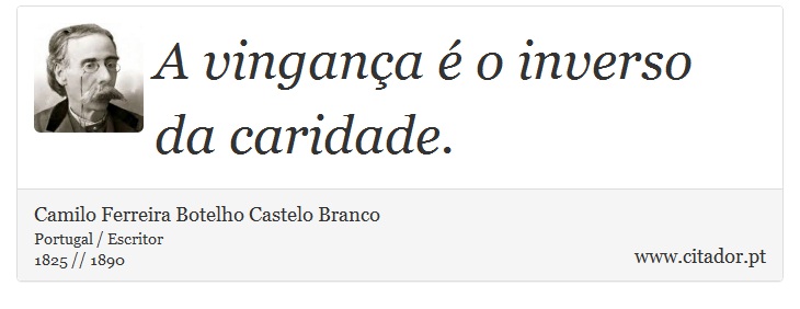 A vingança é o inverso da caridade. - Camilo Ferreira Botelho Castelo Branco - Frases