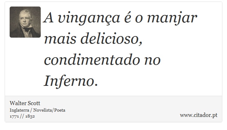 A vingança é o manjar mais delicioso, condimentado no Inferno. - Walter Scott - Frases