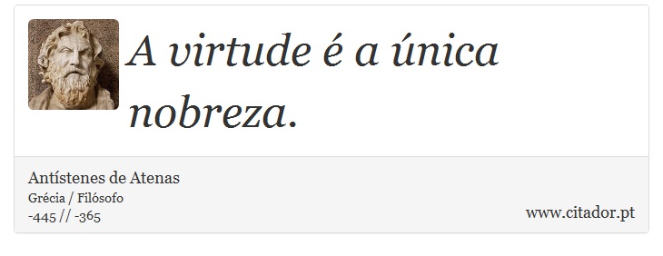 A virtude é a única nobreza. - Antístenes de Atenas - Frases