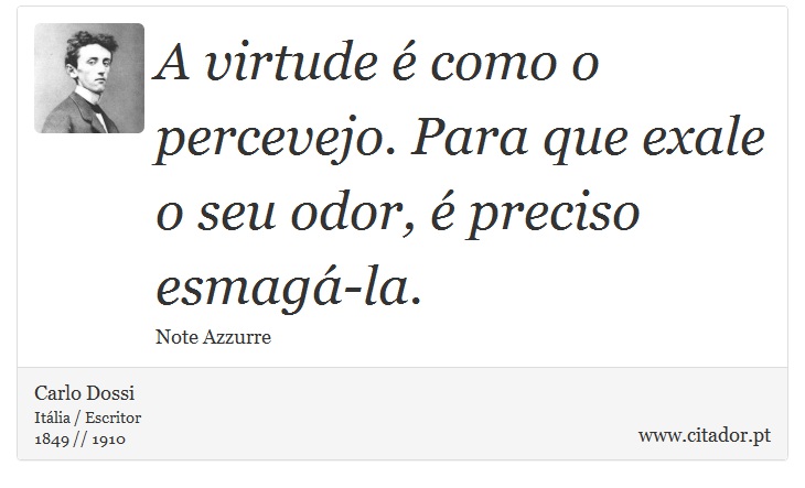 A virtude é como o percevejo. Para que exale o seu odor, é preciso esmagá-la. - Carlo Dossi - Frases