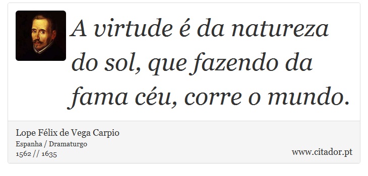 A virtude  da natureza do sol, que fazendo da fama cu, corre o mundo. - Lope Flix de Vega Carpio - Frases