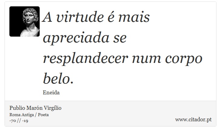 A virtude é mais apreciada se resplandecer num corpo belo. - Publio Marón Virgílio - Frases
