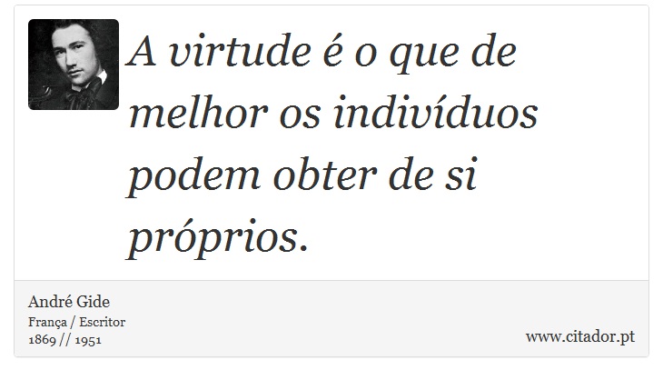 A virtude é o que de melhor os indivíduos podem obter de si próprios. - André Gide - Frases