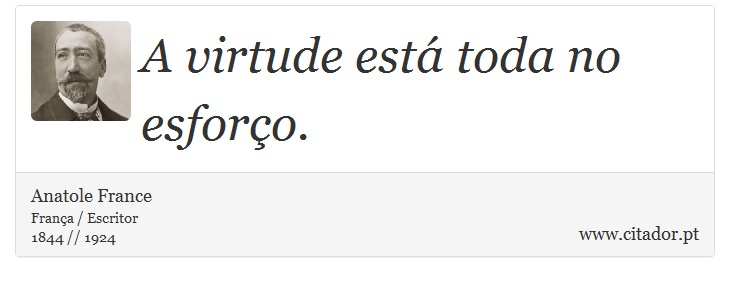 A virtude está toda no esforço. - Anatole France - Frases