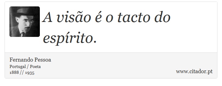 A visão é o tacto do espírito. - Fernando Pessoa - Frases
