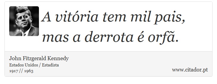 A vitória tem mil pais, mas a derrota é orfã. - John Fitzgerald Kennedy - Frases