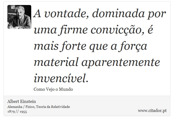 A vontade, dominada por uma firme convicção, é mais forte que a força material aparentemente invencível. - Albert Einstein - Frases