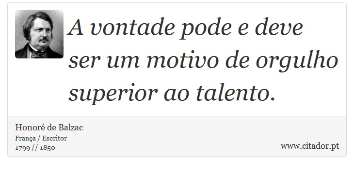 A vontade pode e deve ser um motivo de orgulho superior ao talento. - Honoré de Balzac - Frases
