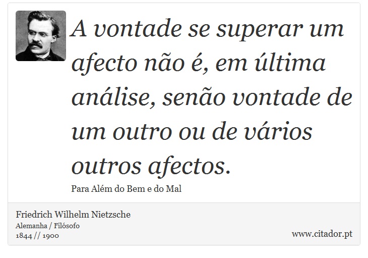 A vontade se superar um afecto não é, em última análise, senão vontade de um outro ou de vários outros afectos. - Friedrich Wilhelm Nietzsche - Frases