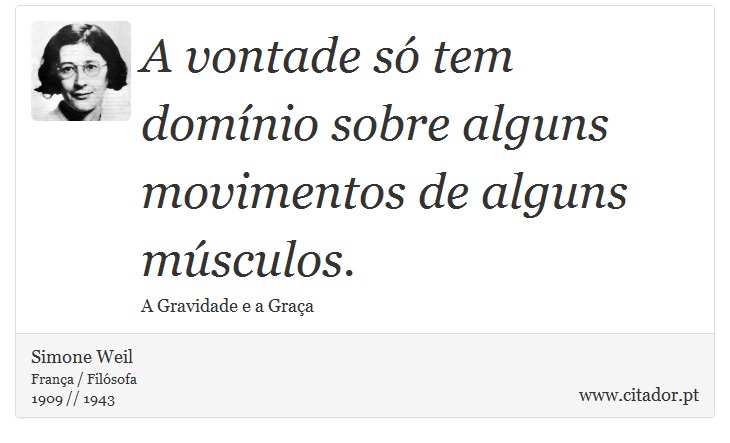 A vontade só tem domínio sobre alguns movimentos de alguns músculos. - Simone Weil - Frases