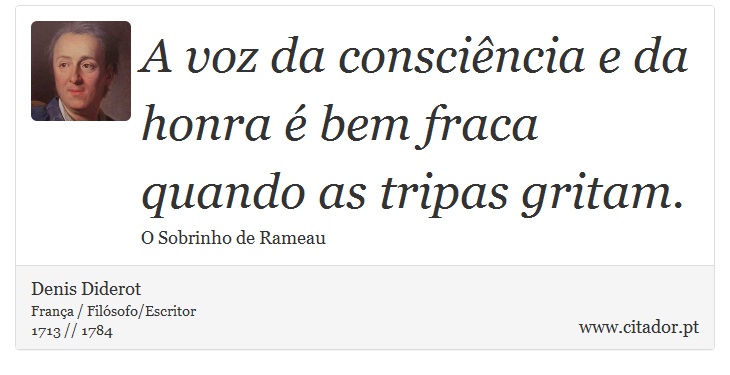A voz da consciência e da honra é bem fraca quando as tripas gritam. - Denis Diderot - Frases