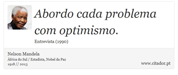Abordo cada problema com optimismo. - Nelson Mandela - Frases
