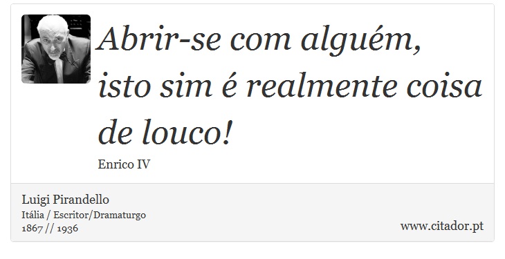Abrir-se com alguém, isto sim é realmente coisa de louco! - Luigi Pirandello - Frases