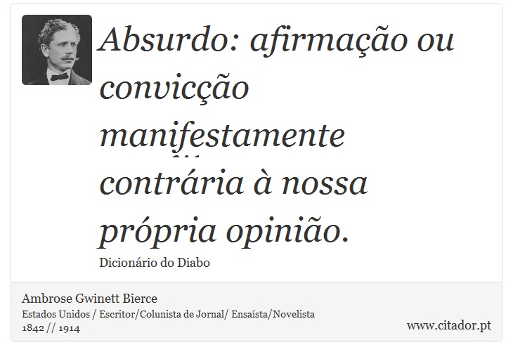 Absurdo: afirmação ou convicção manifestamente contrária à nossa própria opinião. - Ambrose Gwinett Bierce - Frases