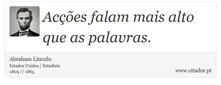 Aces falam mais alto que as palavras. - Abraham Lincoln - Frases