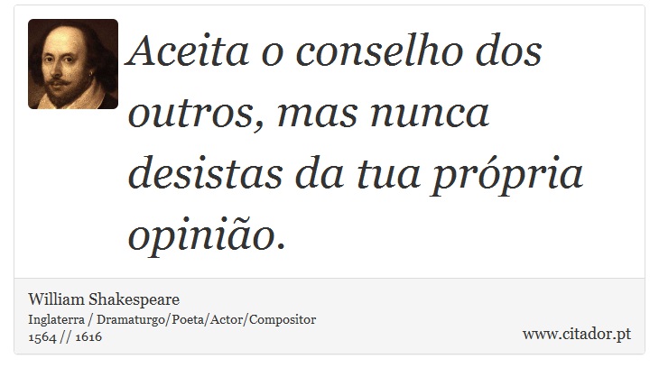 Aceita o conselho dos outros, mas nunca desistas da tua própria opinião. - William Shakespeare - Frases